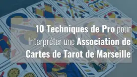 Interpréter une Association de Cartes de Tarot de Marseille avec 10 Techniques de Pro
